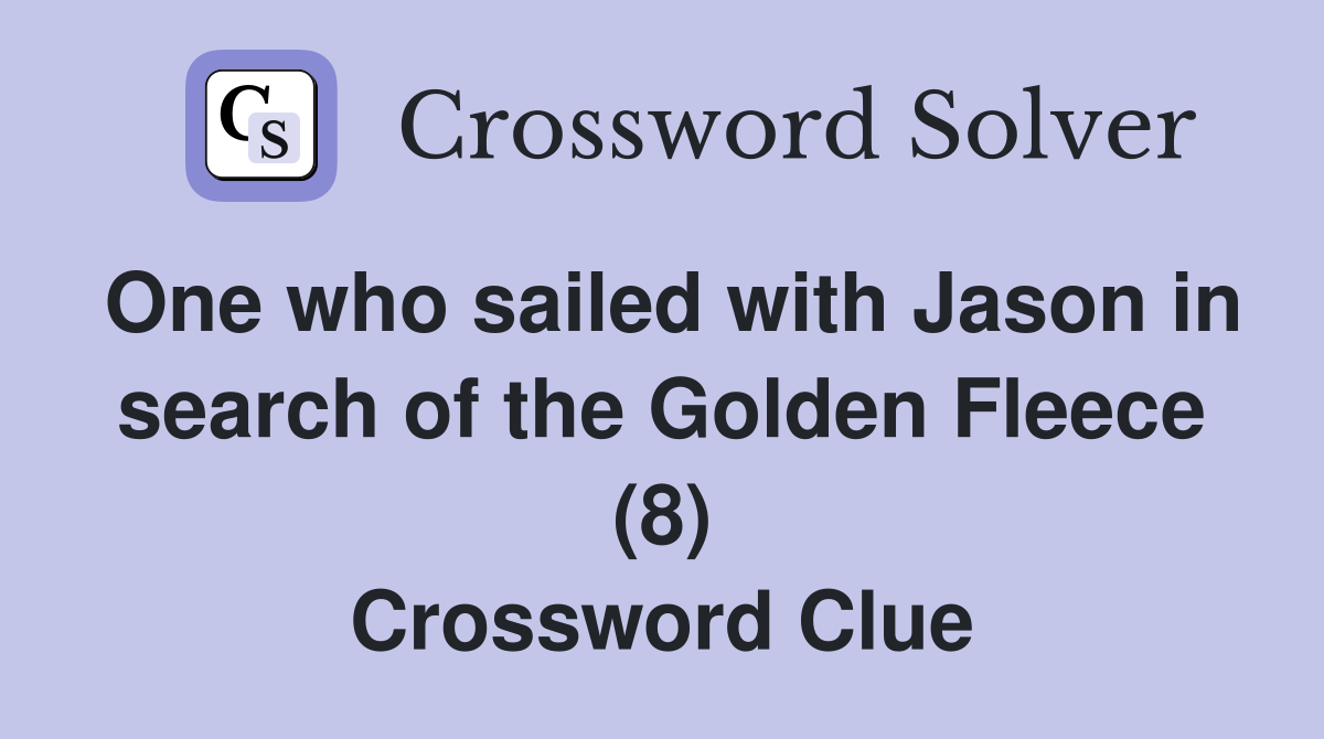 One who sailed with Jason in search of the Golden Fleece (8) Crossword Clue