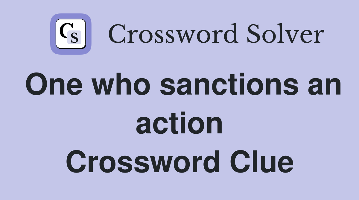 One who sanctions an action Crossword Clue