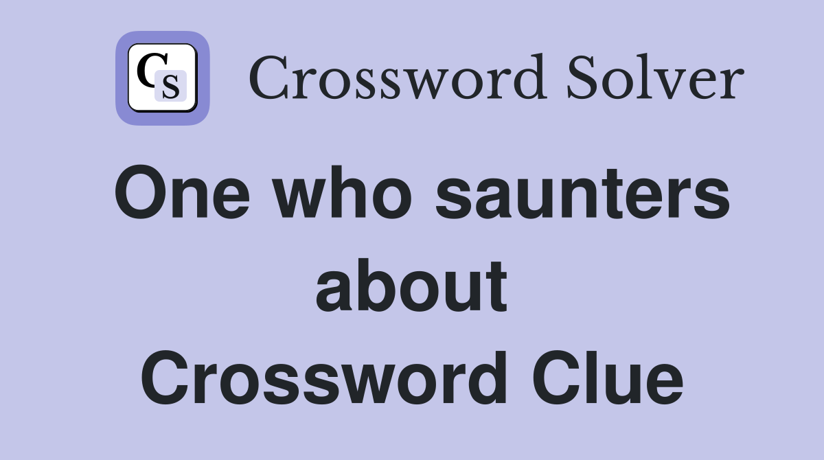 One who saunters about Crossword Clue