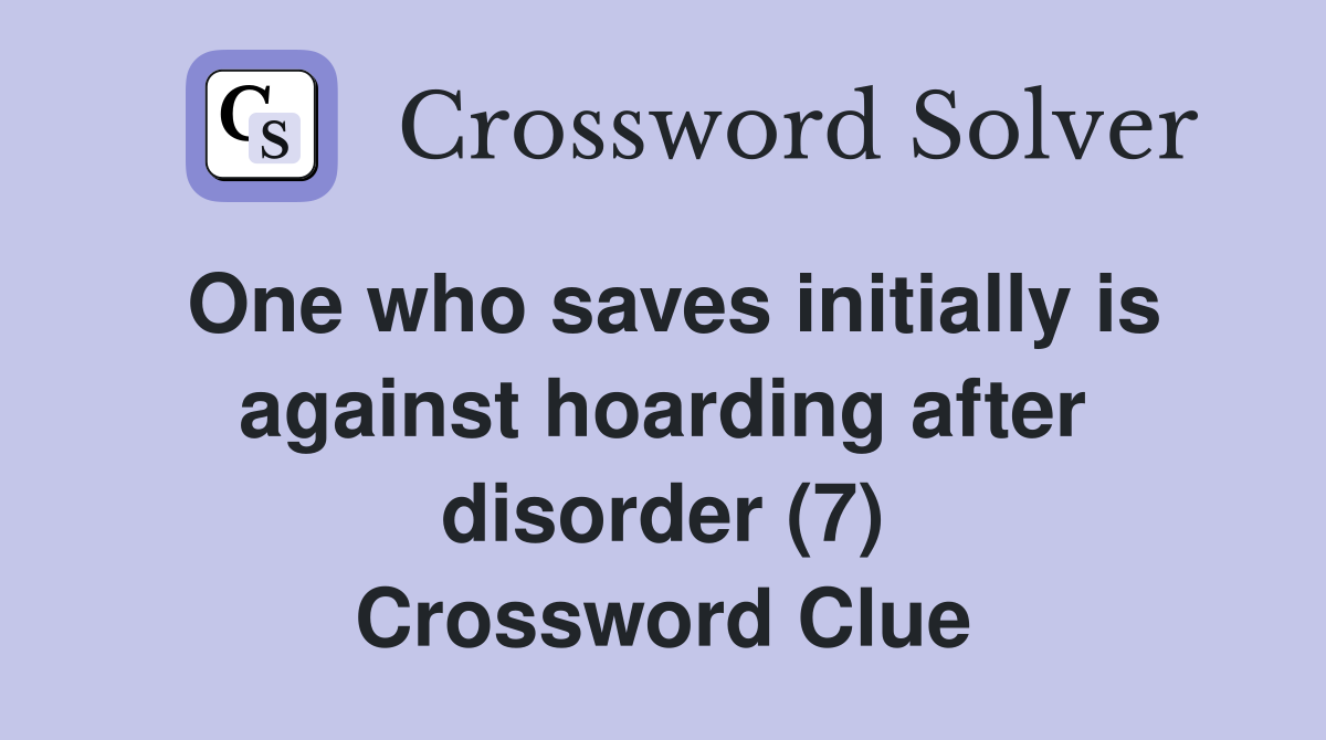One who saves initially is against hoarding after disorder (7) Crossword Clue