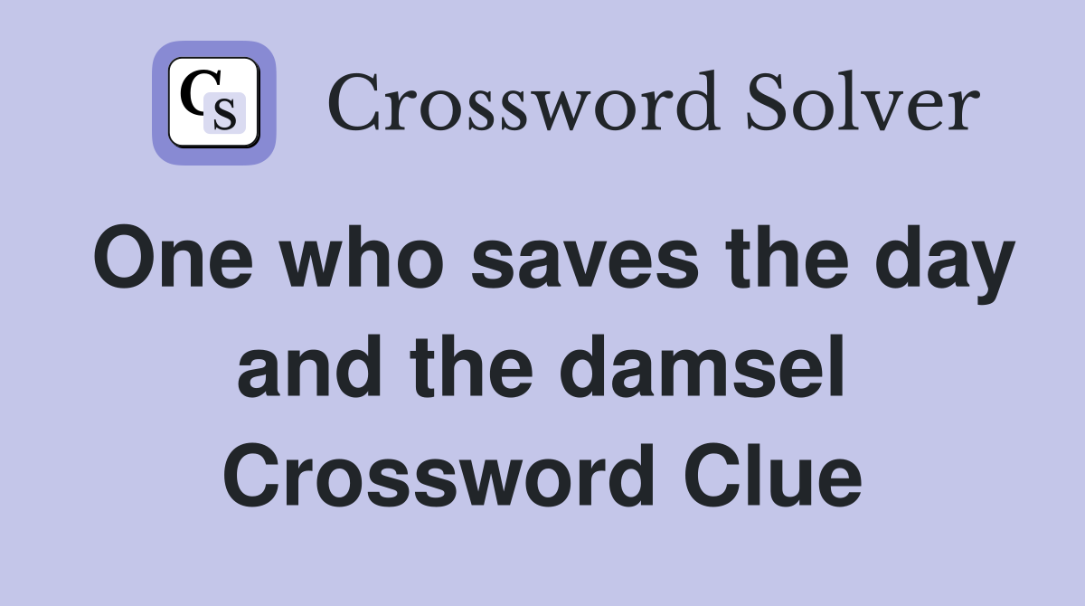 One who saves the day and the damsel Crossword Clue