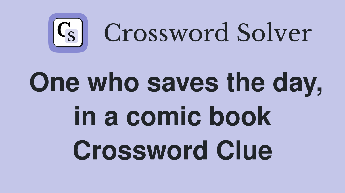 One who saves the day, in a comic book Crossword Clue