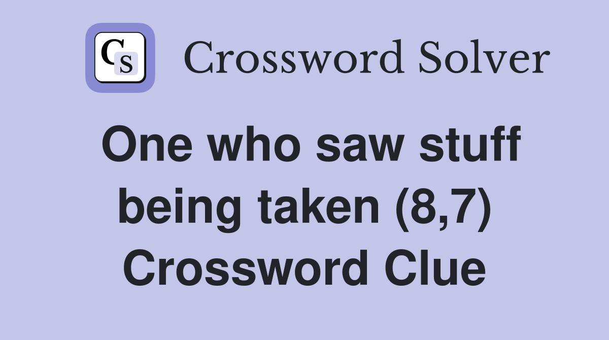 One who saw stuff being taken (8,7) Crossword Clue