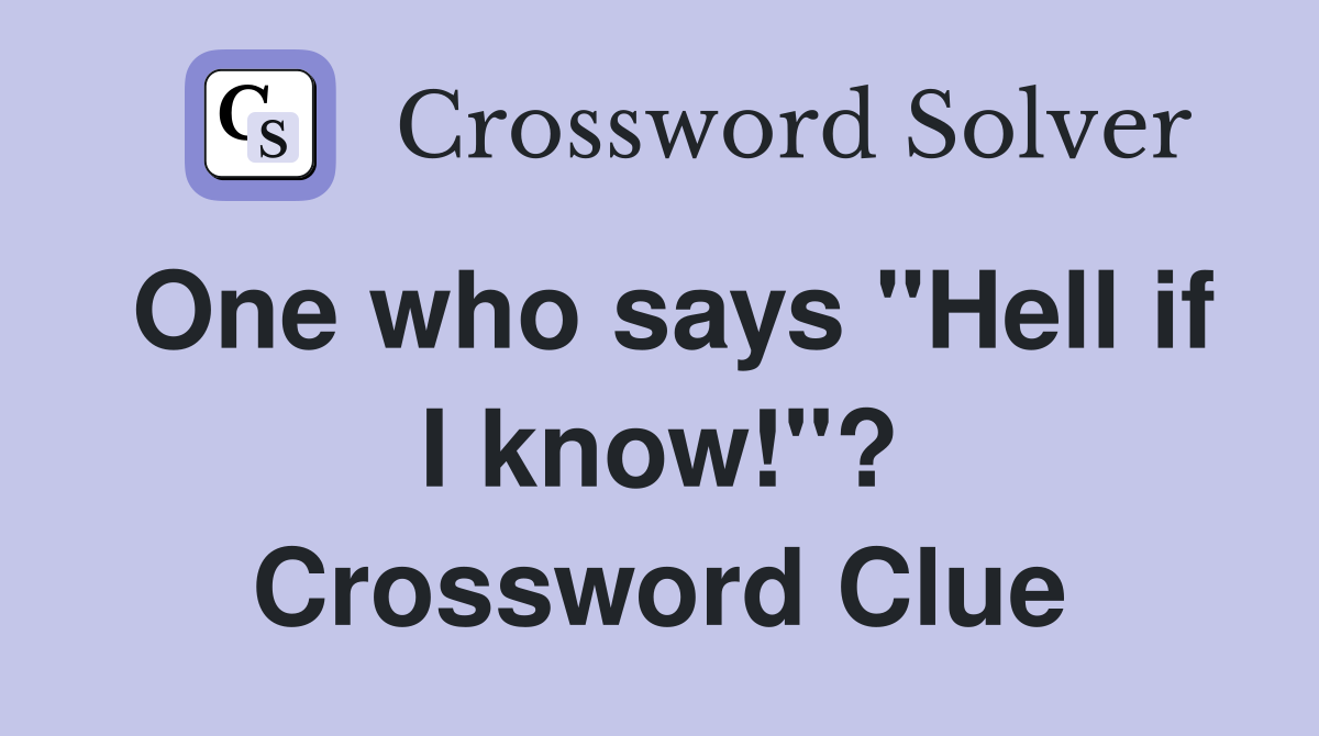 One who says "Hell if I know!"? Crossword Clue
