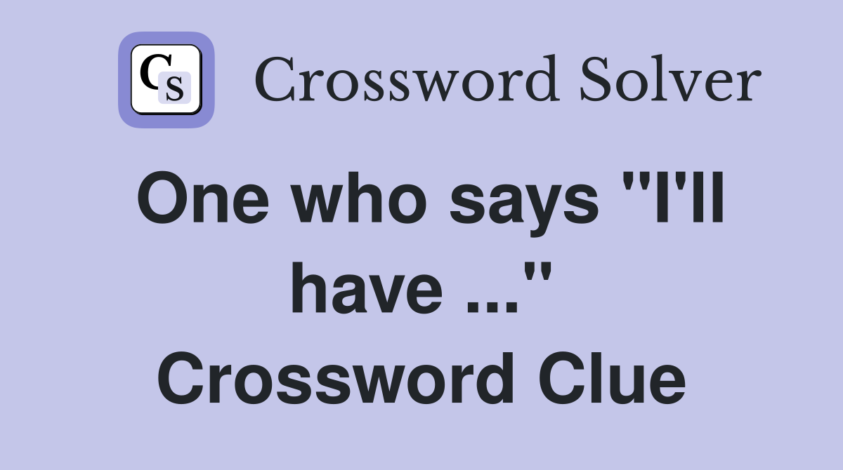 One who says "I'll have ..." Crossword Clue