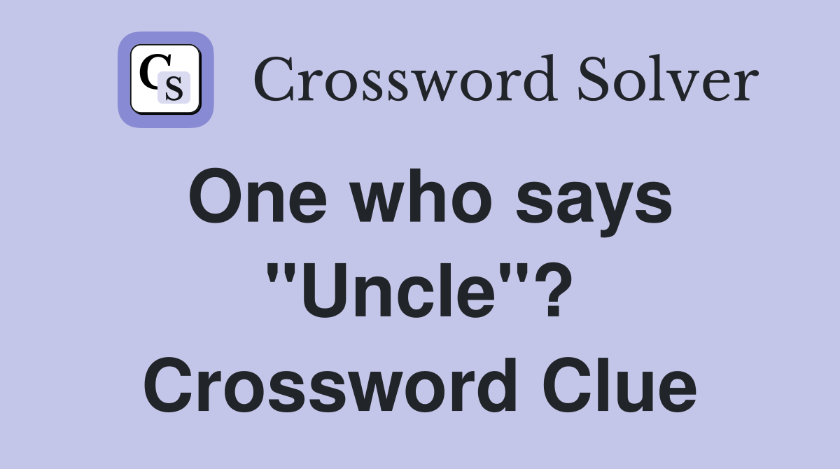 One who says "Uncle"? Crossword Clue