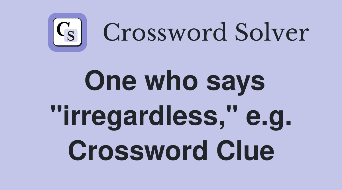 One who says "irregardless," e.g. Crossword Clue