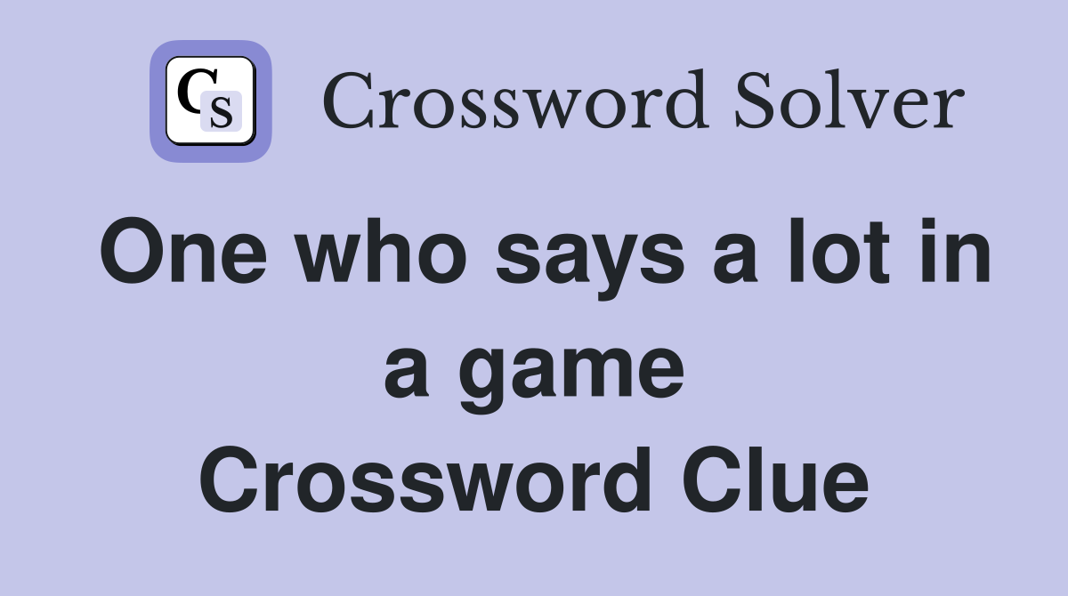 One who says a lot in a game Crossword Clue