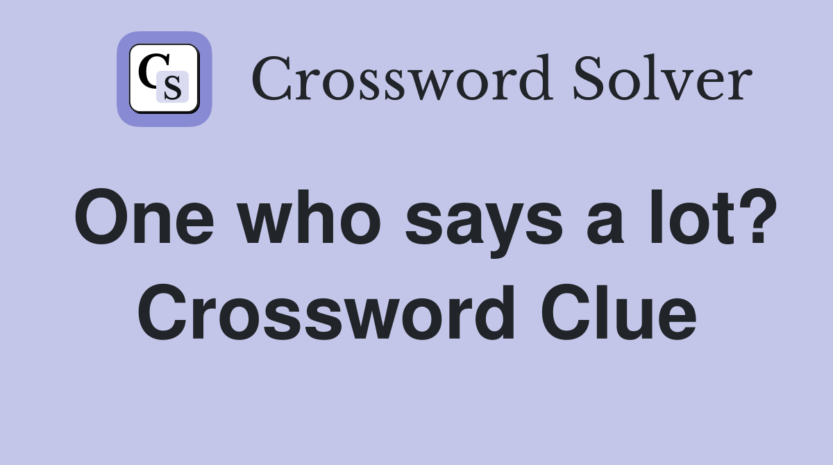 One who says a lot? Crossword Clue