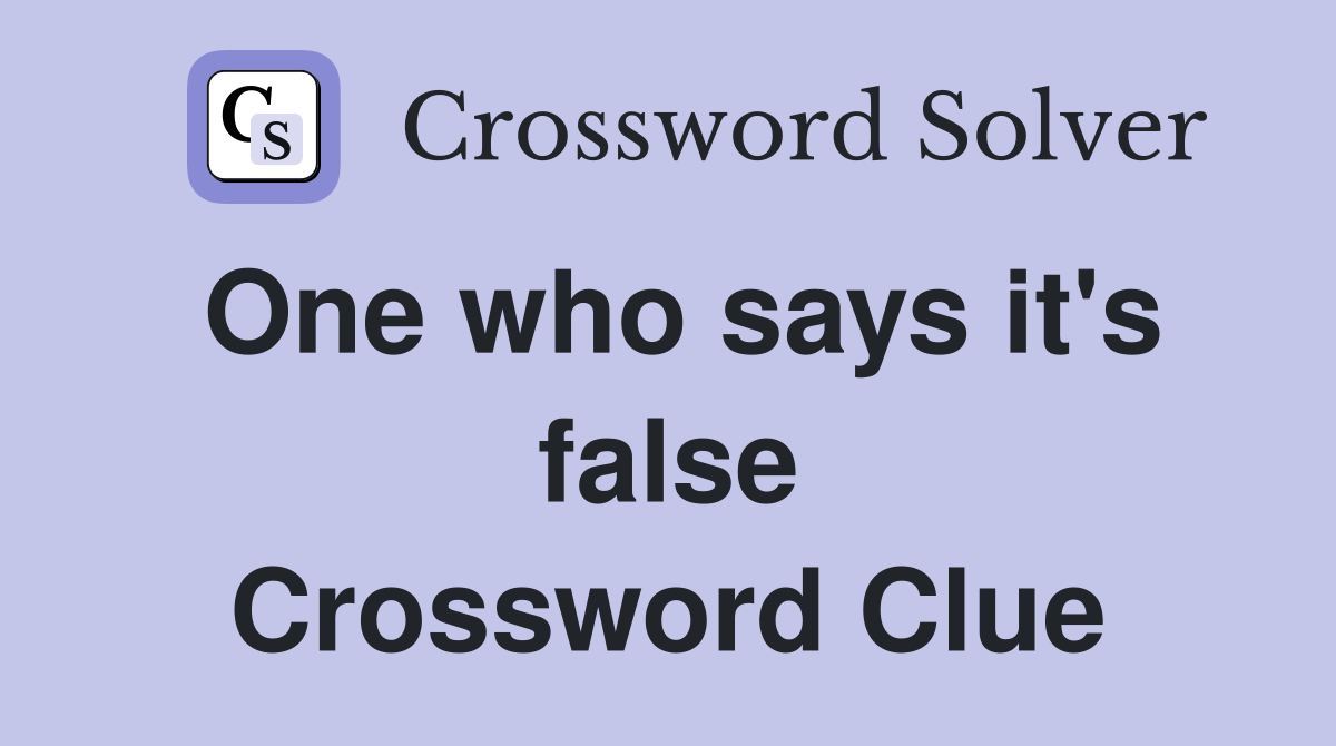 One who says it's false Crossword Clue