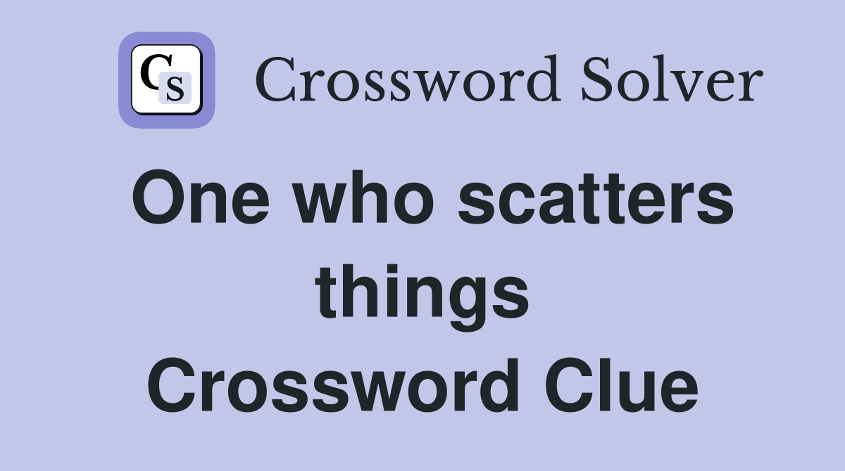One who scatters things Crossword Clue