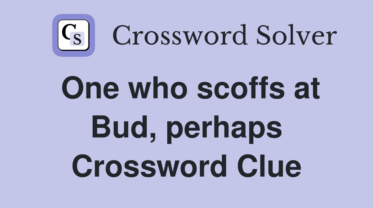 One who scoffs at Bud, perhaps Crossword Clue
