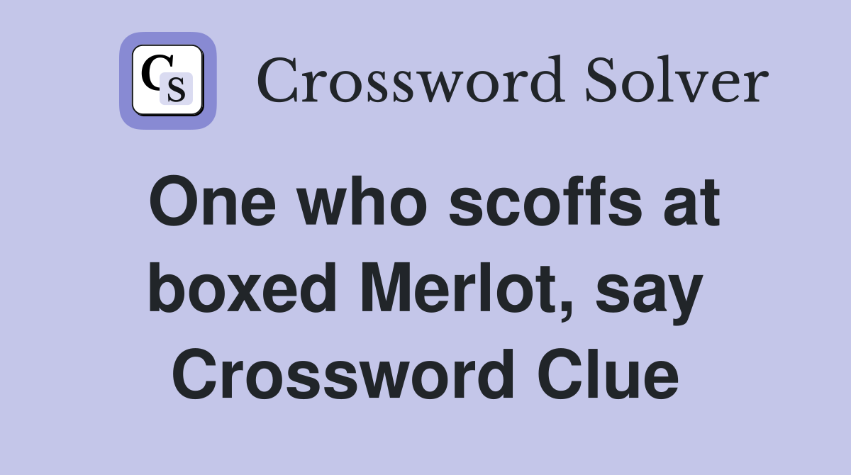 One who scoffs at boxed Merlot, say Crossword Clue