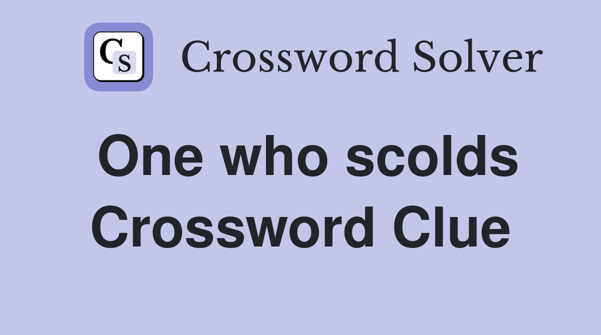 One who scolds Crossword Clue