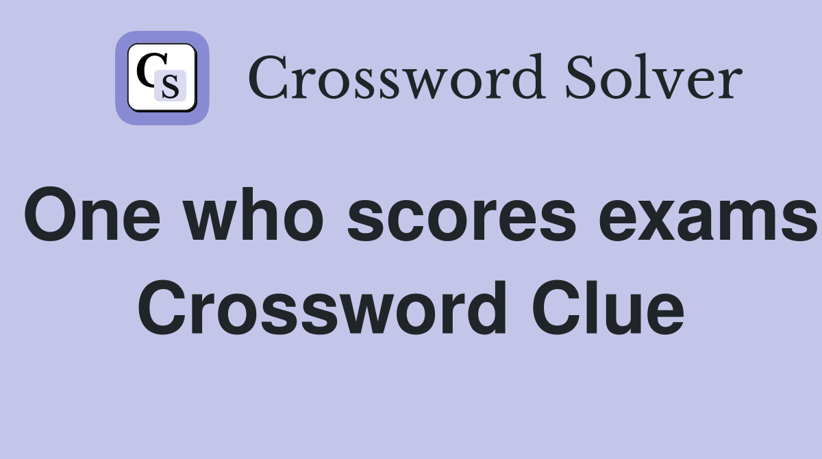 One who scores exams Crossword Clue