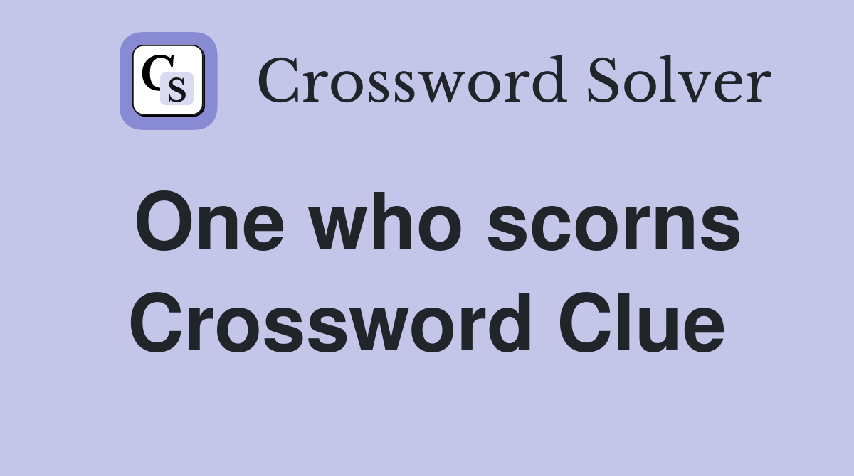 One who scorns Crossword Clue