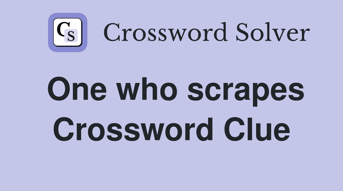 One who scrapes Crossword Clue
