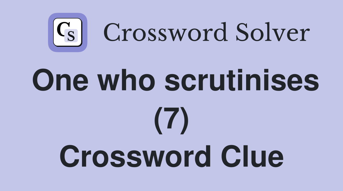 One who scrutinises (7) Crossword Clue