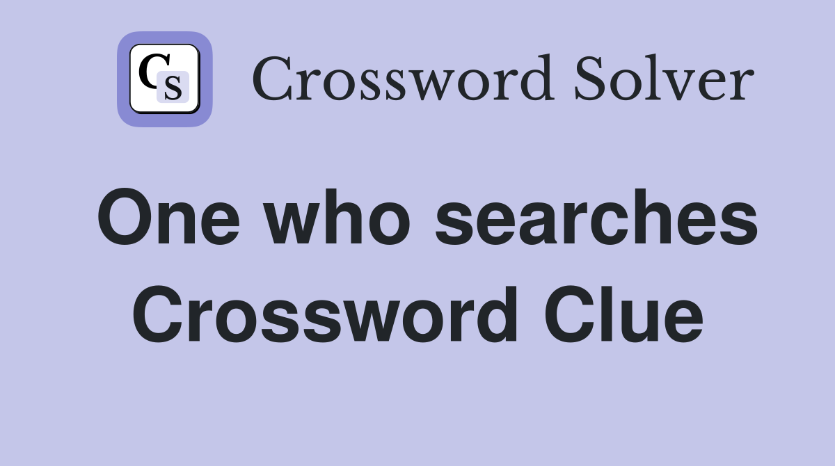 One who searches Crossword Clue