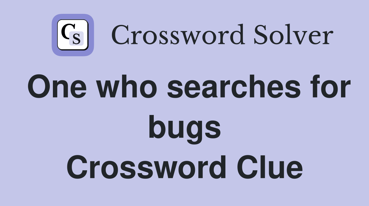 One who searches for bugs Crossword Clue