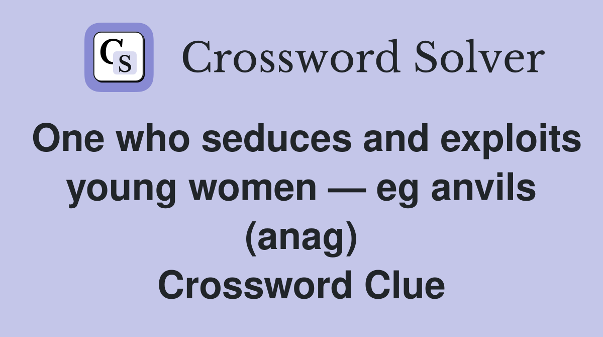 One who seduces and exploits young women — eg anvils (anag) Crossword Clue