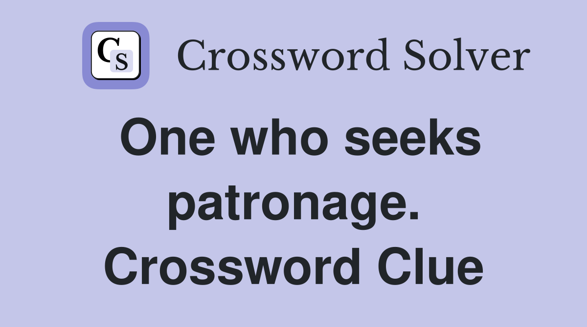 One who seeks patronage. Crossword Clue