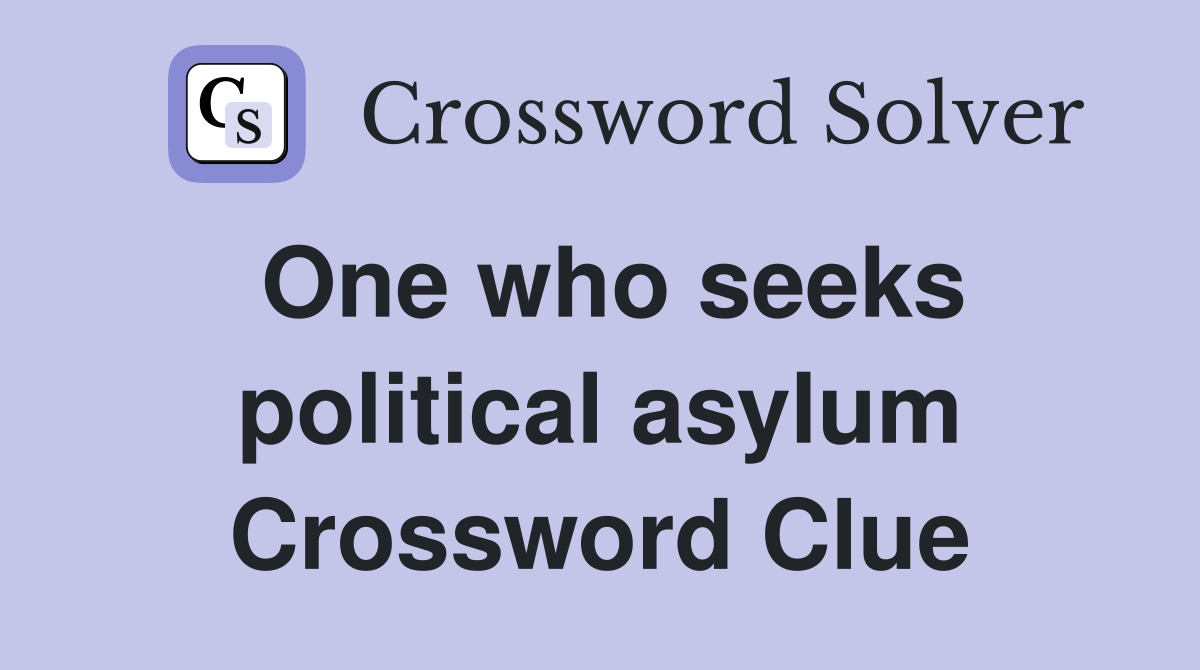 One who seeks political asylum Crossword Clue