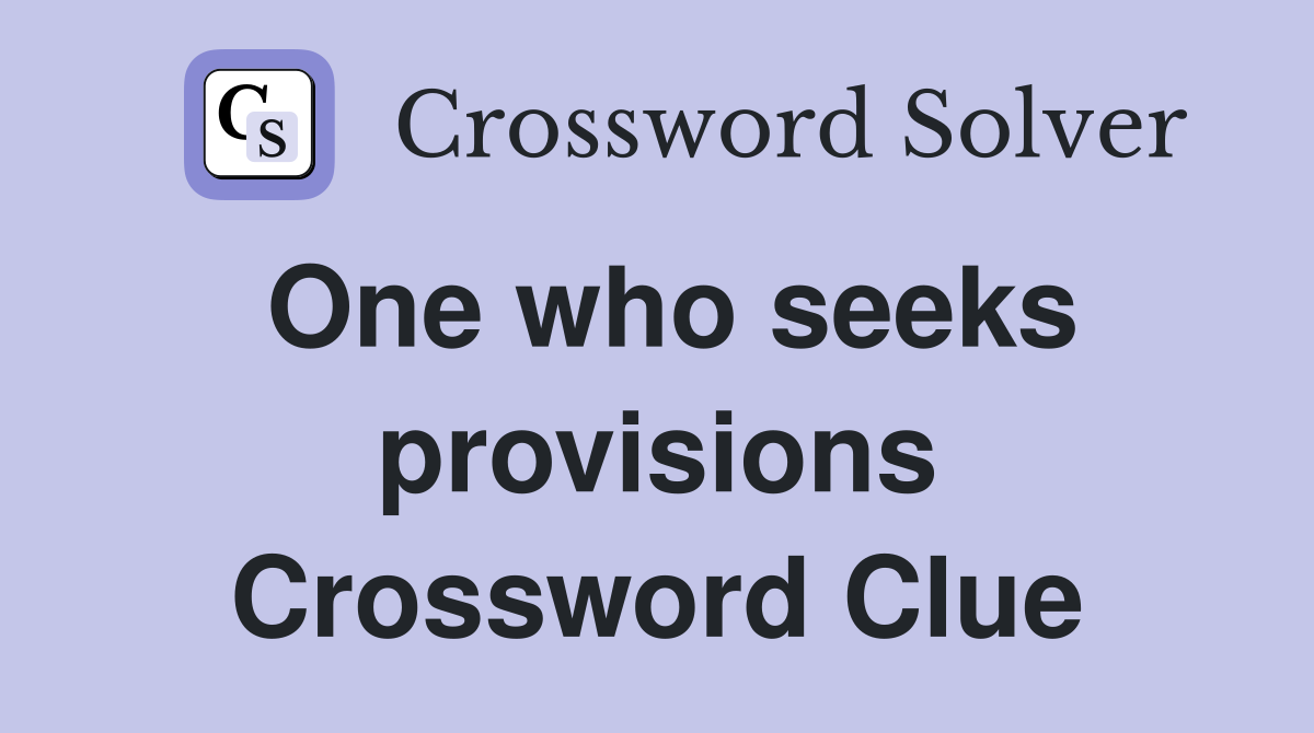 One who seeks provisions Crossword Clue