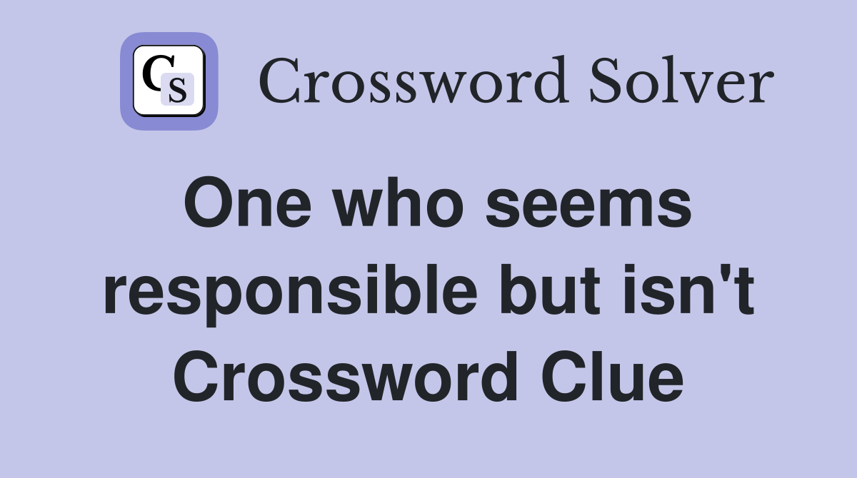 One who seems responsible but isn't Crossword Clue