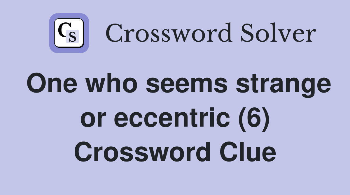 One who seems strange or eccentric (6) Crossword Clue