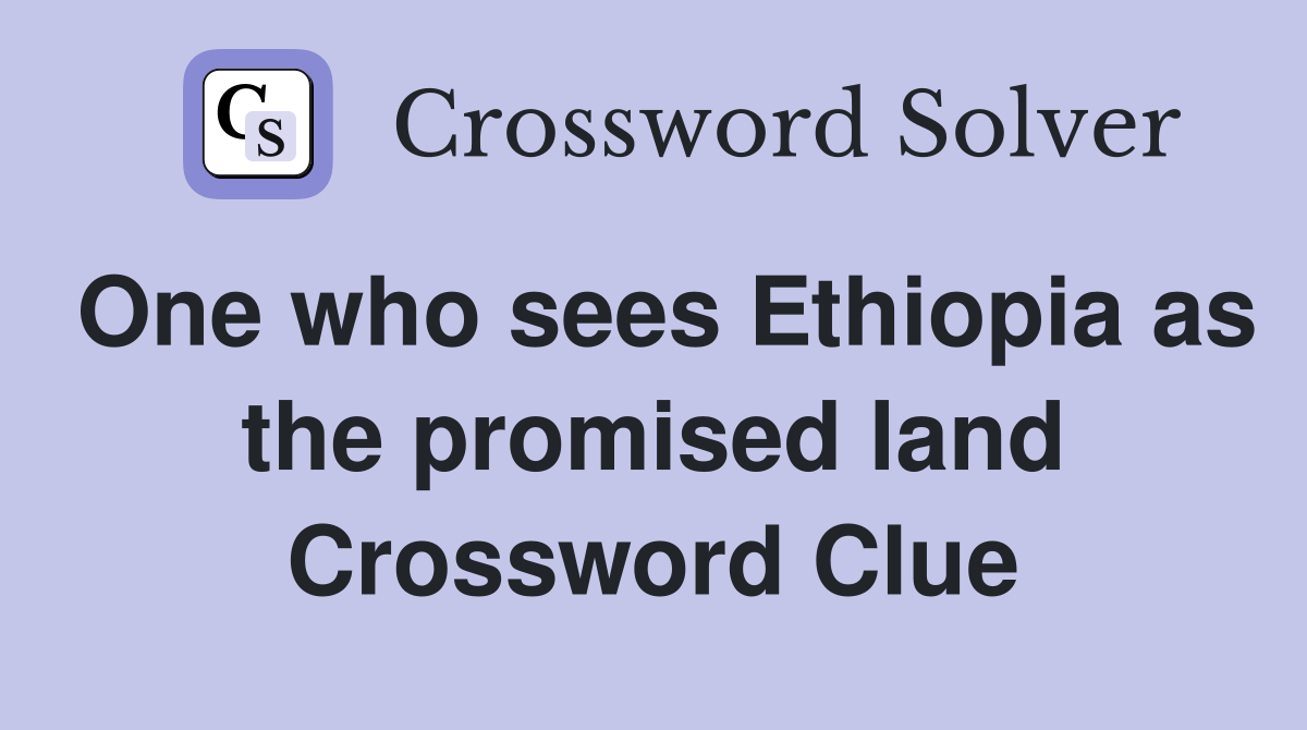 One who sees Ethiopia as the promised land Crossword Clue