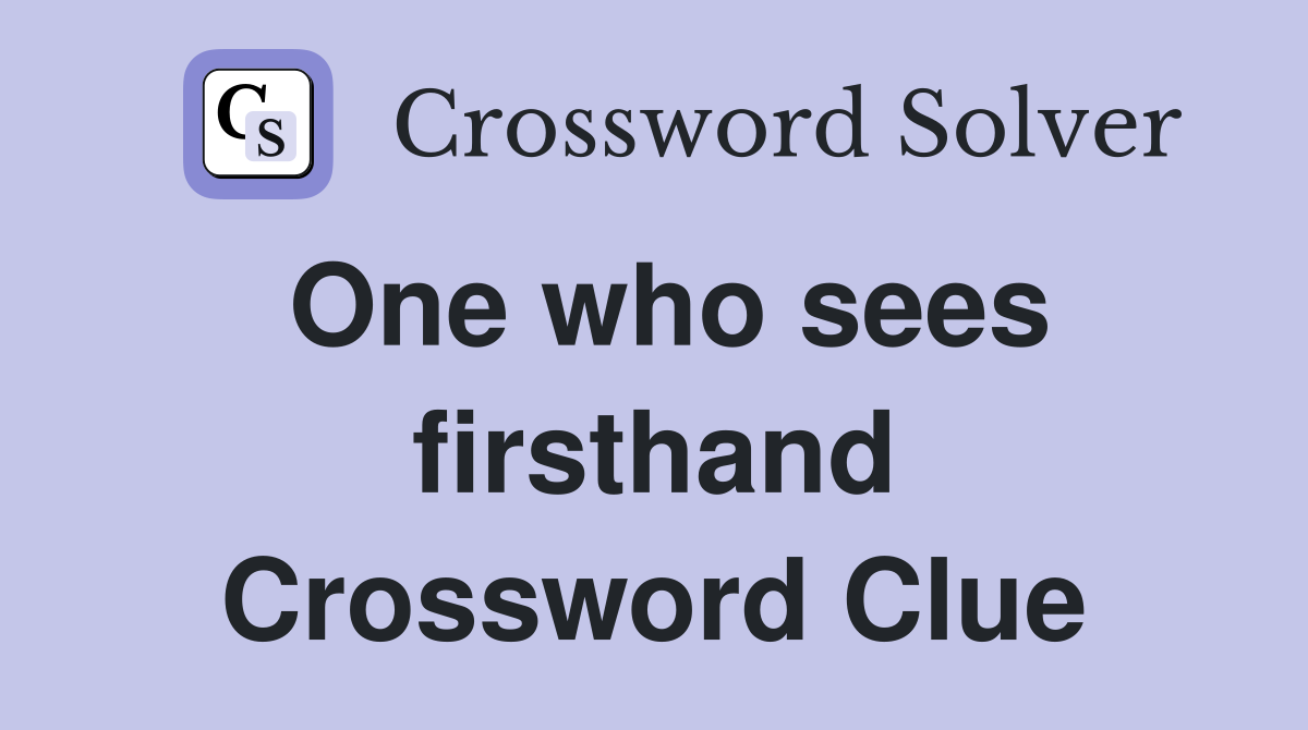 One who sees firsthand Crossword Clue