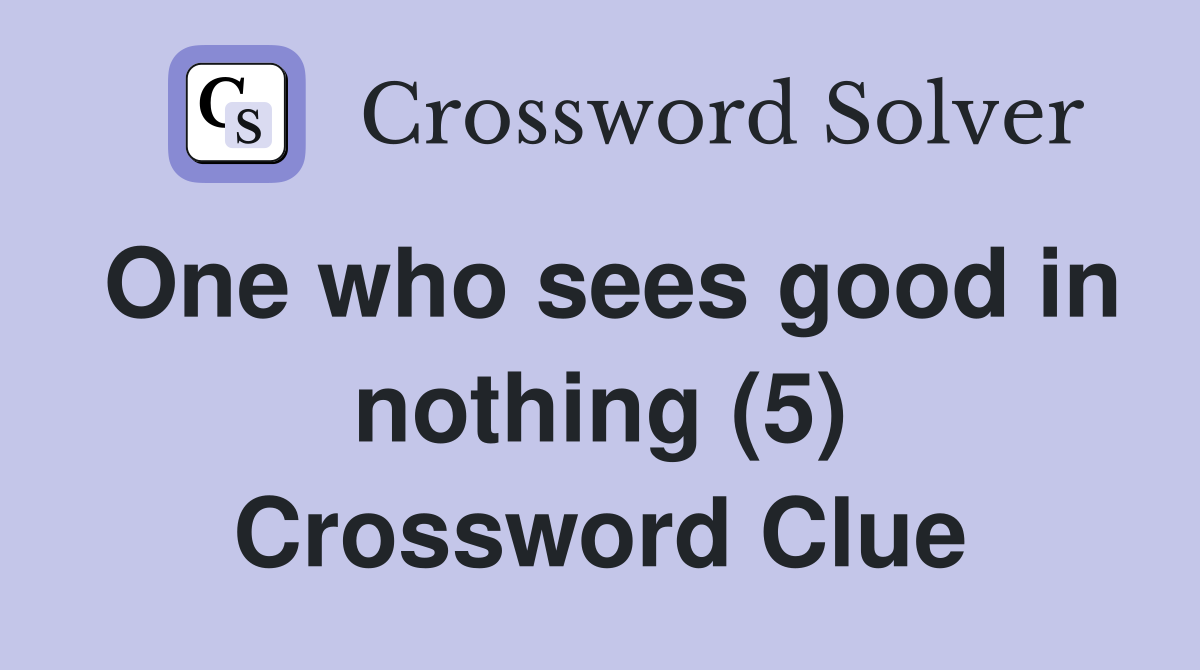 One who sees good in nothing (5) Crossword Clue