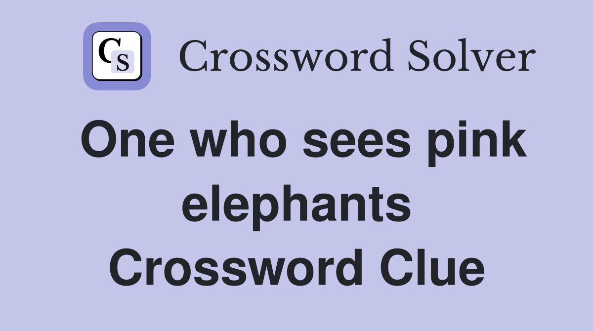 One who sees pink elephants Crossword Clue