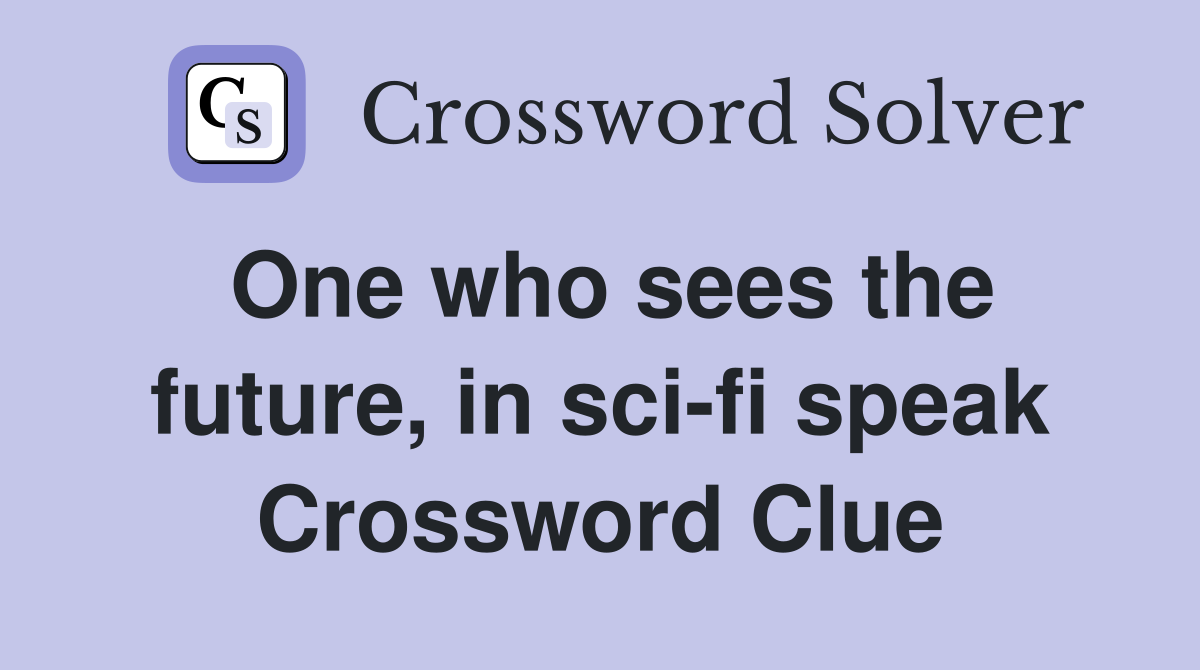 One who sees the future, in sci-fi speak Crossword Clue