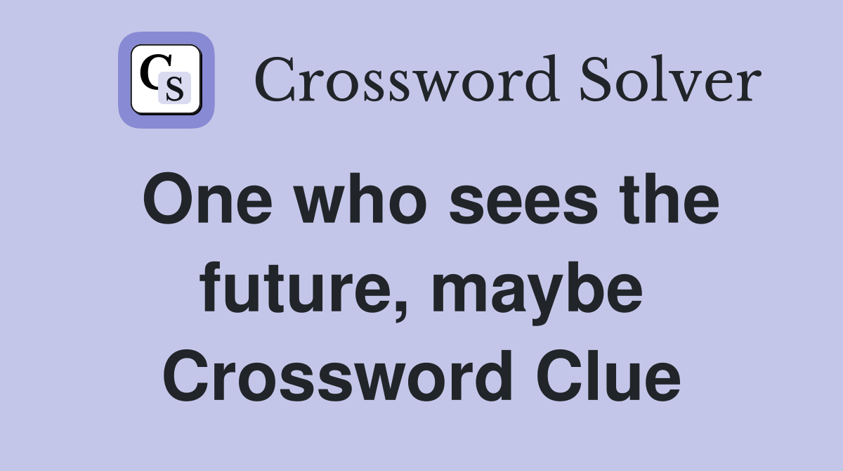 One who sees the future, maybe Crossword Clue