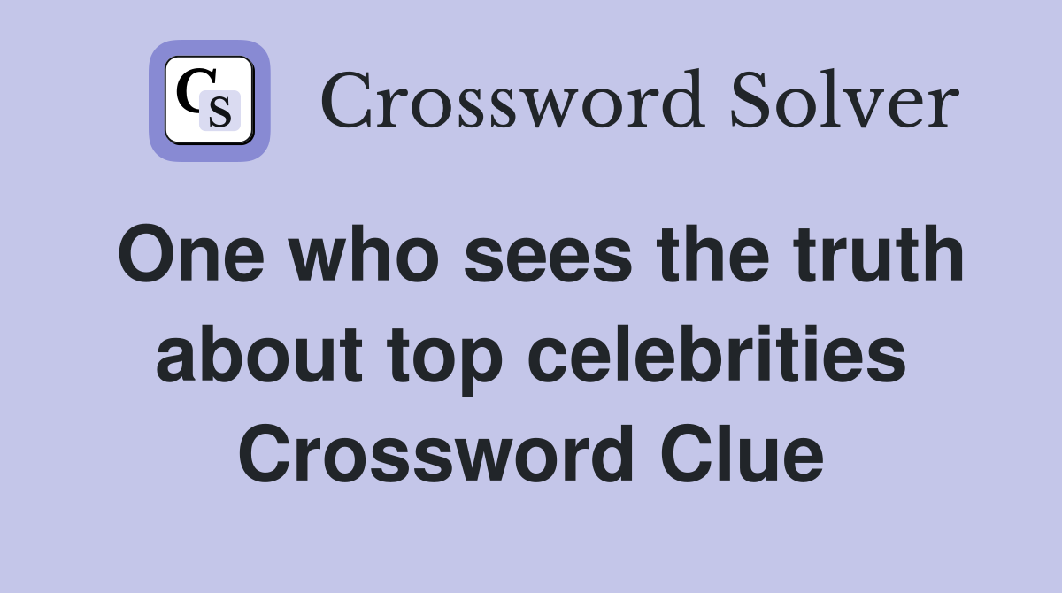 One who sees the truth about top celebrities Crossword Clue