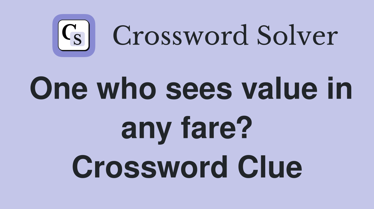 One who sees value in any fare? Crossword Clue