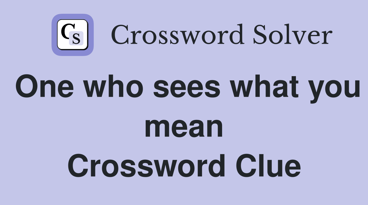 One who sees what you mean Crossword Clue