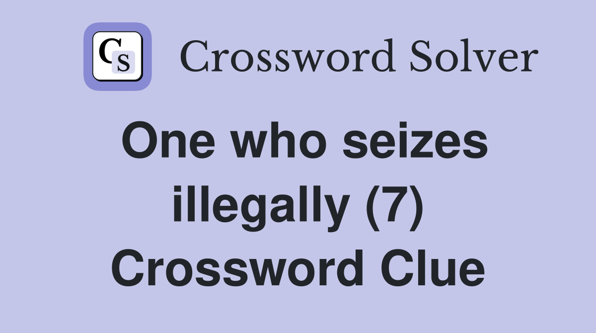One who seizes illegally (7) Crossword Clue