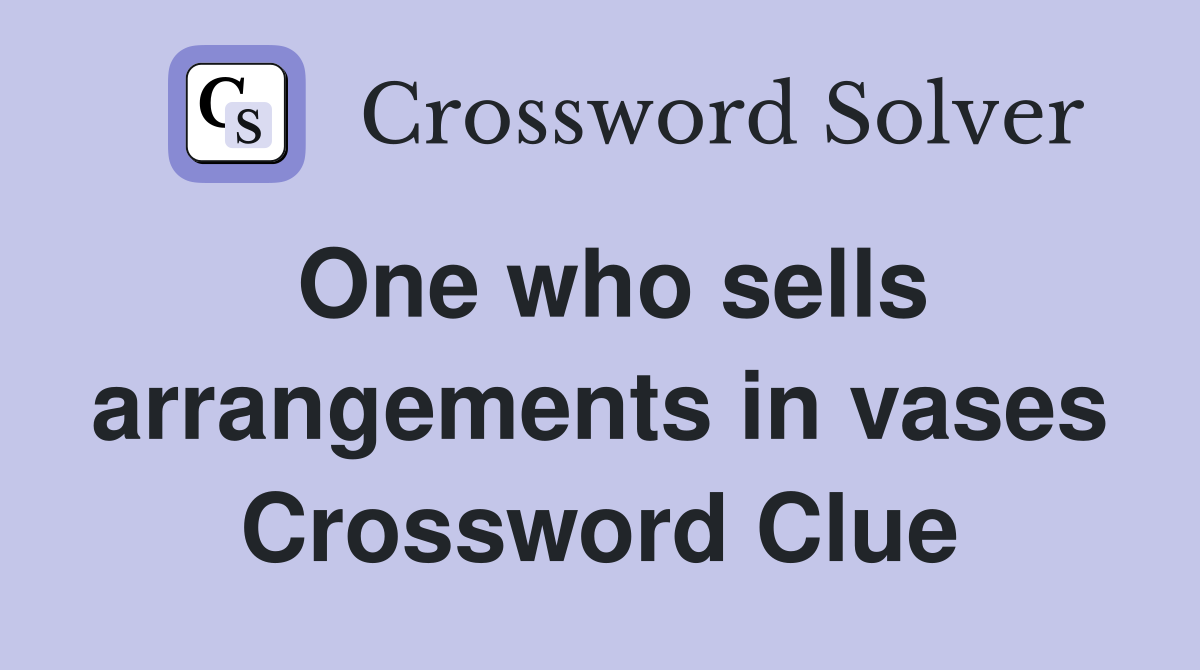 One who sells arrangements in vases Crossword Clue