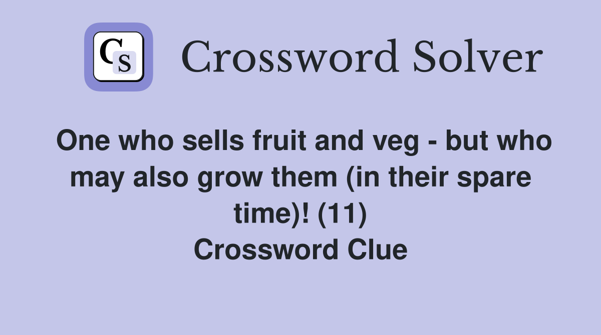 One who sells fruit and veg - but who may also grow them (in their spare time)! (11) Crossword Clue