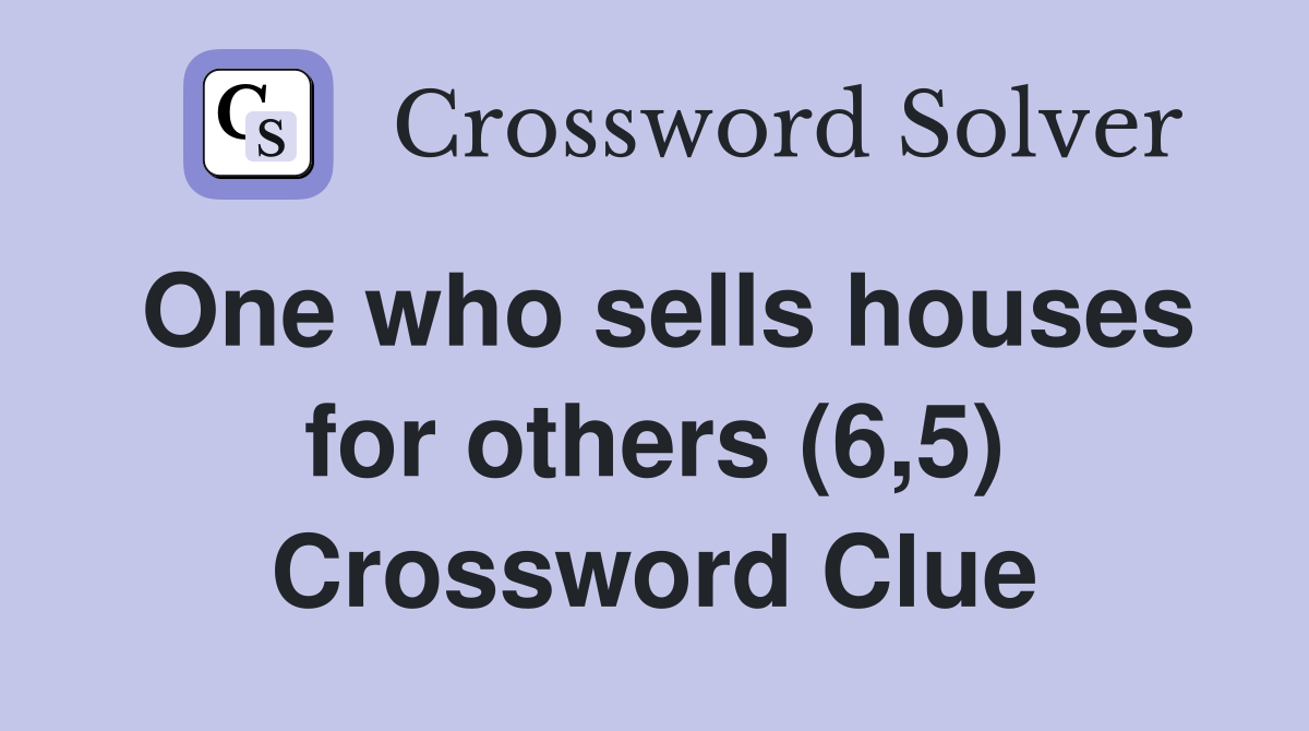 One who sells houses for others (6,5) Crossword Clue