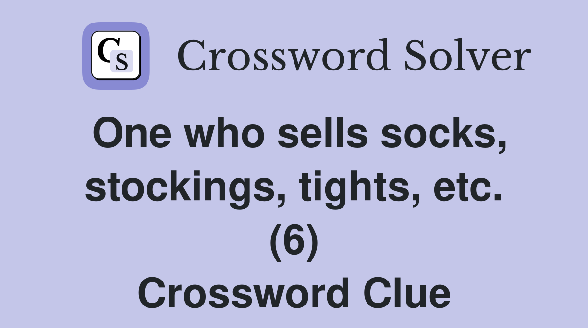 One who sells socks, stockings, tights, etc. (6) Crossword Clue
