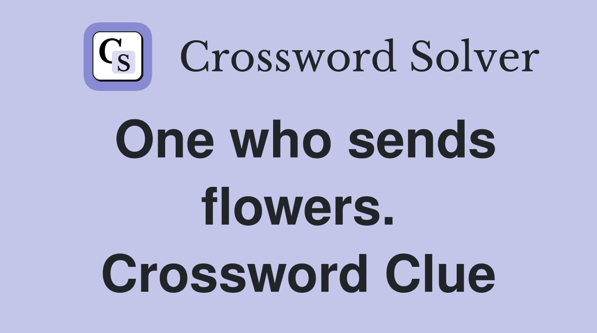 One who sends flowers. Crossword Clue