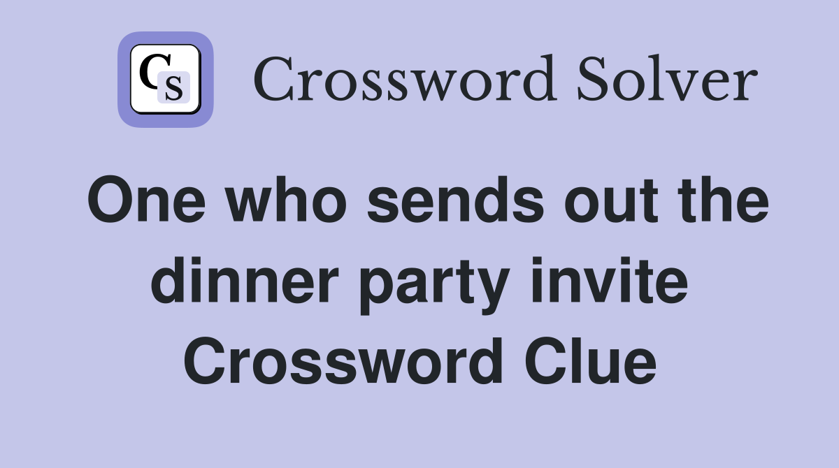 One who sends out the dinner party invite Crossword Clue