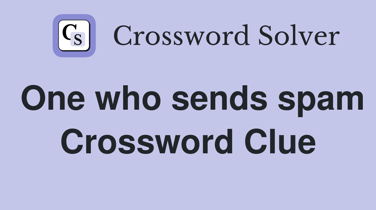 One who sends spam Crossword Clue