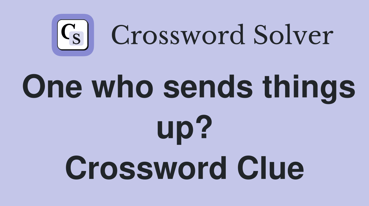 One who sends things up? Crossword Clue