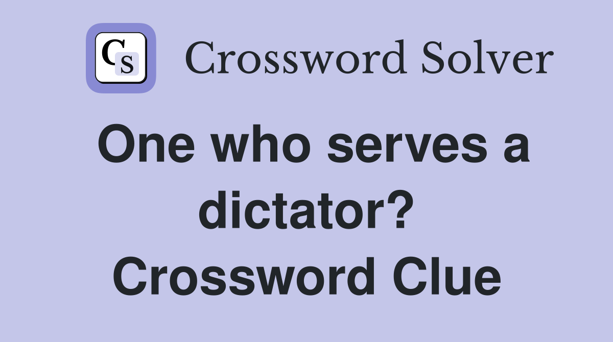 One who serves a dictator? Crossword Clue