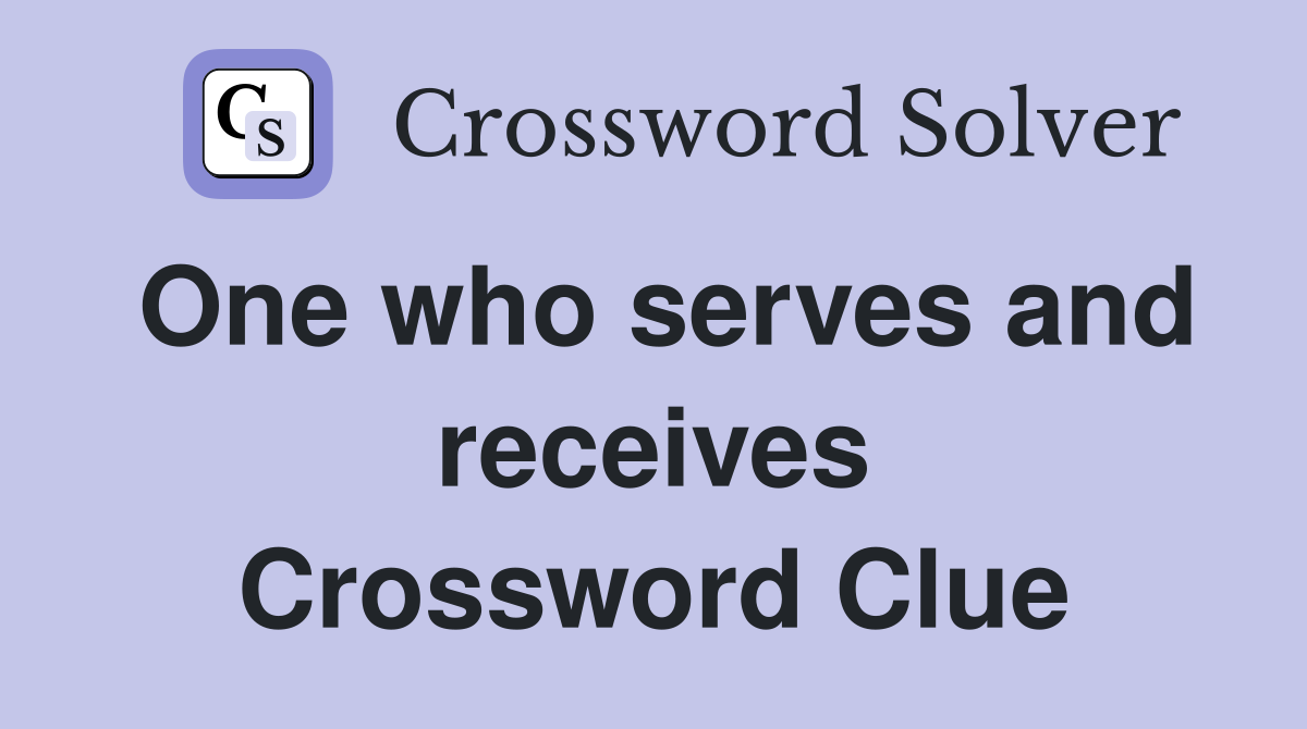 One who serves and receives Crossword Clue